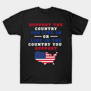 SUPPORT THE COUNTRY YOU LIVE IN OR LIVE IN THE COUNTRY YOU SUPPORT T SHIRT T-Shirt